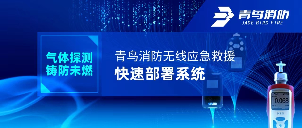 氣體探測 鑄防未燃 | 青鳥(niǎo)消防無(wú)線(xiàn)應急救援快速部署系統
