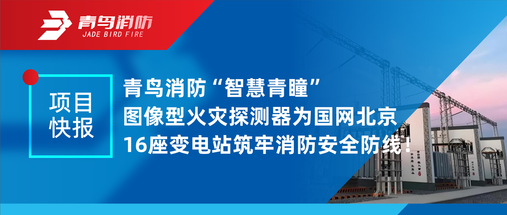 項目快報 | 青鳥(niǎo)消防&ldquo;智慧青瞳&rdquo;圖像型火災探測器為國網(wǎng)北京16座變電站筑牢消防安全防線(xiàn)！