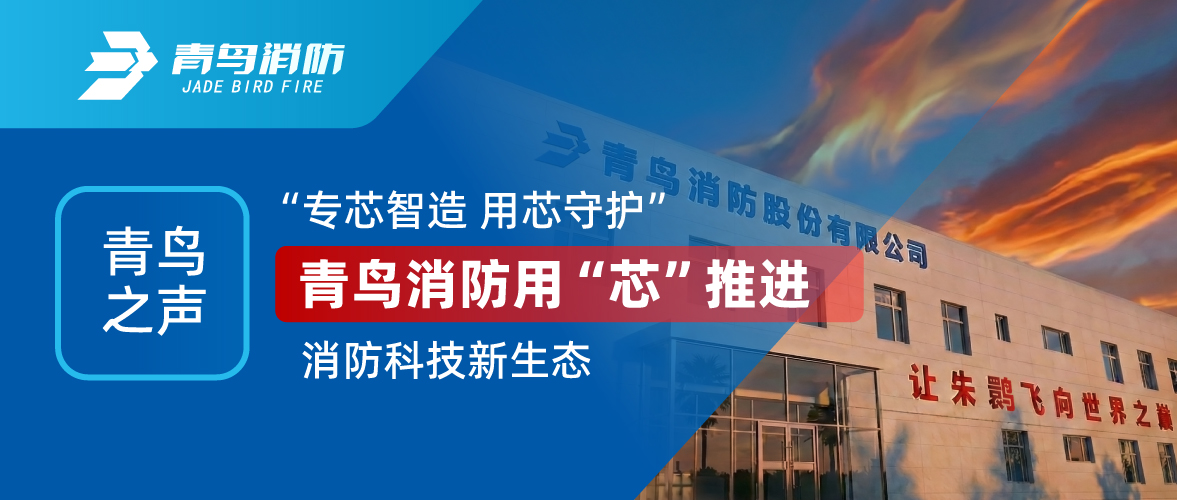 青鳥(niǎo)之聲 I &ldquo;專(zhuān)芯智造 用芯守護&rdquo;，青鳥(niǎo)消防用&ldquo;芯&rdquo;推進(jìn)消防科技新生態(tài)